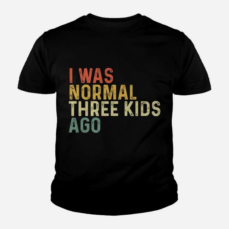 I Was Normal Three Kids Ago Funny Mother's Day Mom Life Gift Youth T-shirt
