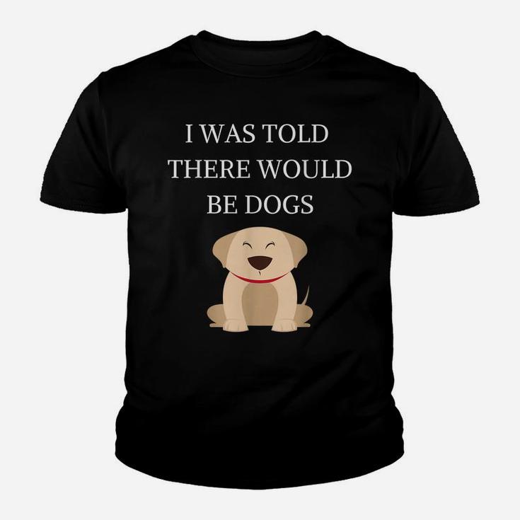 I Was Told There Would Be Dogs Funny Dog Lover Dog Owner Youth T-shirt