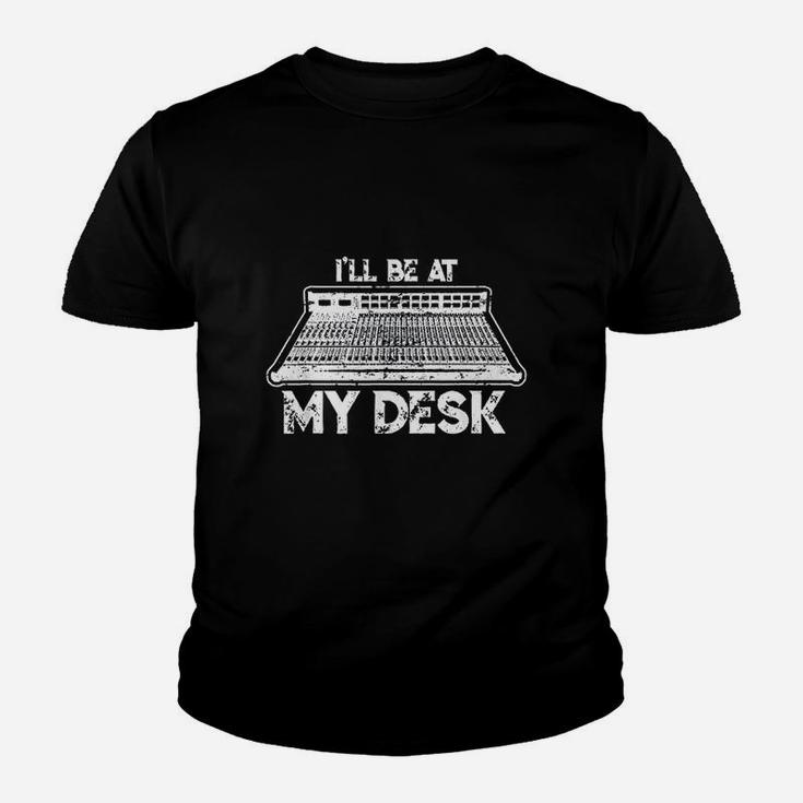 I Will Be At My Desk Funny Sound Guy Studio Engineer Gift Youth T-shirt