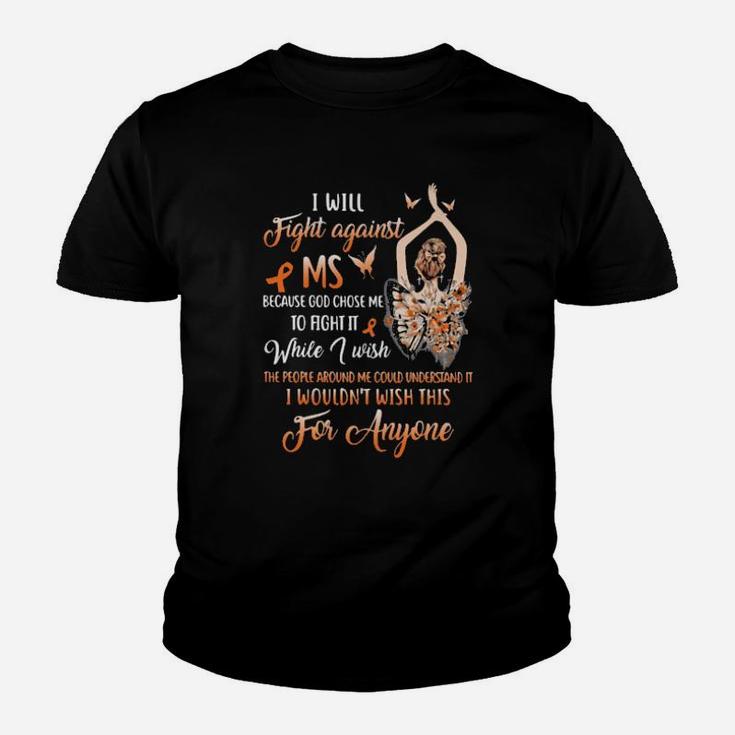 I Will Fight Against Ms Because God Chose Me To Fight It While I Wish The People Around Me Could Understand It I Wouldnt Wish This For Anyone Ladies Butterflies Youth T-shirt