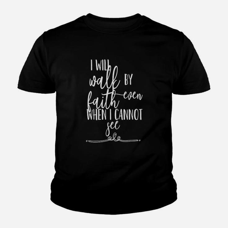 I Will Walk By Faith Even When I Can Not See Youth T-shirt