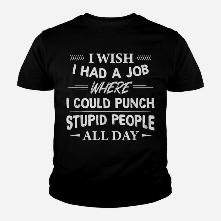 I Wish I Had A Job Where I Could Punch Stupid People All Day Youth T-shirt