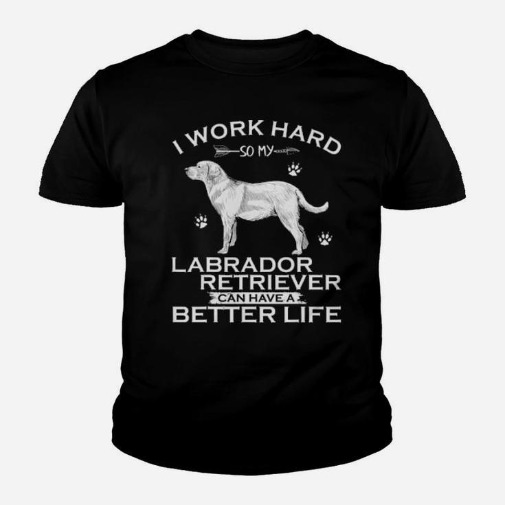 I Work Hard So My Labrador Retriever Can Have A Better Life Youth T-shirt