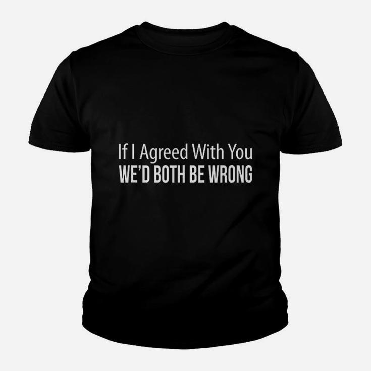 If I Agreed With You We Would Both Be Wrong Youth T-shirt