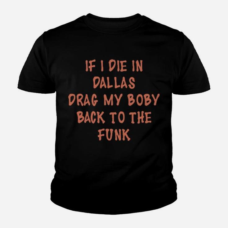 If I Die In Dallas Drag My Body Back To The Funk Youth T-shirt