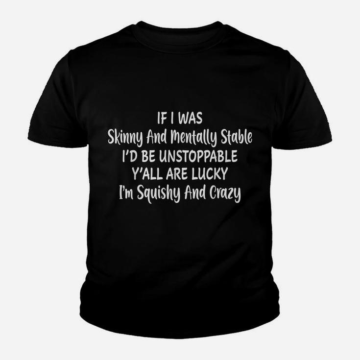 If I Was Skinny And Mentally Stable I’D Be Unstoppable Y’All Youth T-shirt