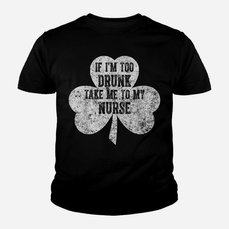 If I'm Too Drunk Take Me To My Nurse Saint Patrick Day Shirt Youth T-shirt