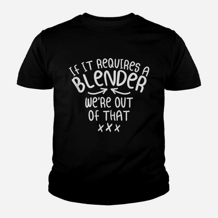 If It Requires A Blender We Are Out Of That Youth T-shirt