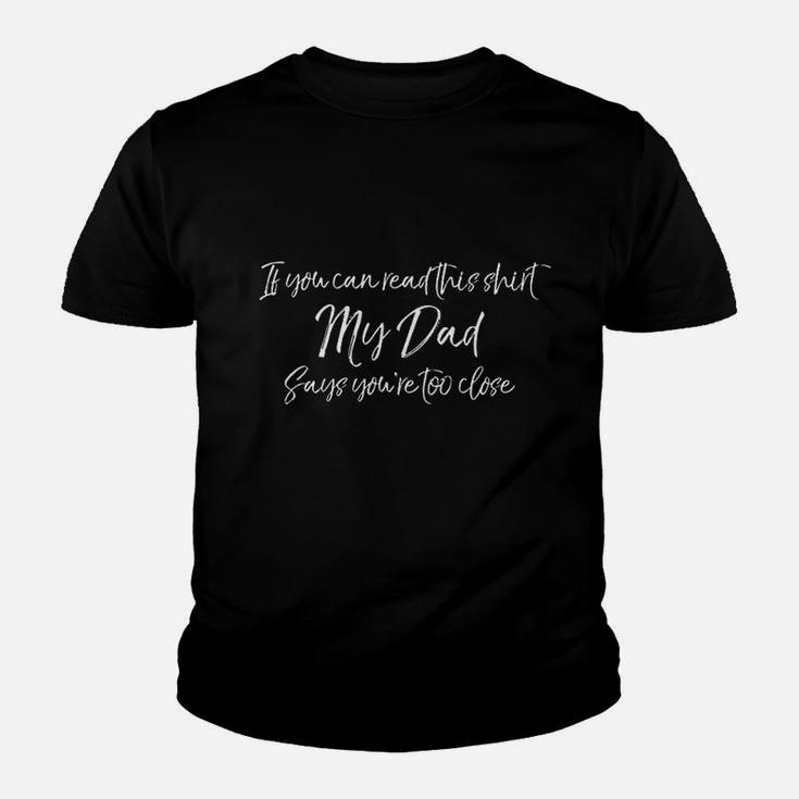 If You Can Read This  My Dad Says You Are Too Close Youth T-shirt