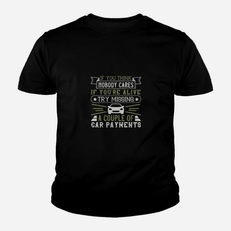 If You Think Nobody Cares If Youre Alive Try Missing A Couple Of Car Payments Youth T-shirt