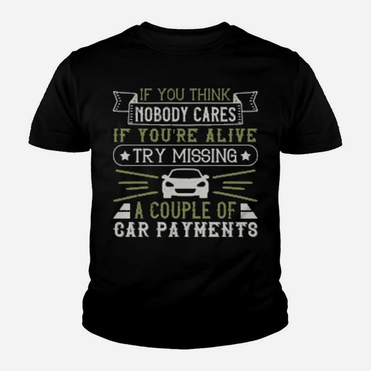 If You Think Nobody Cares If Youre Alive Try Missing A Couple Of Car Payments Youth T-shirt