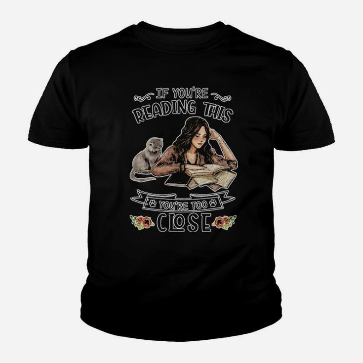 If You're Reading This You're Too Close Youth T-shirt