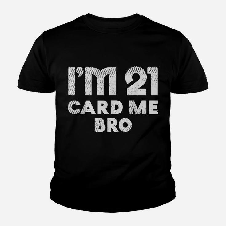 Im 21 Card Me Bro Funny Legal 21 Year Old 21St Birthday Gift Youth T-shirt