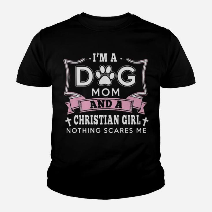 I'm A Dog Mom And A Christian Girl Nothing Scares Me Youth T-shirt