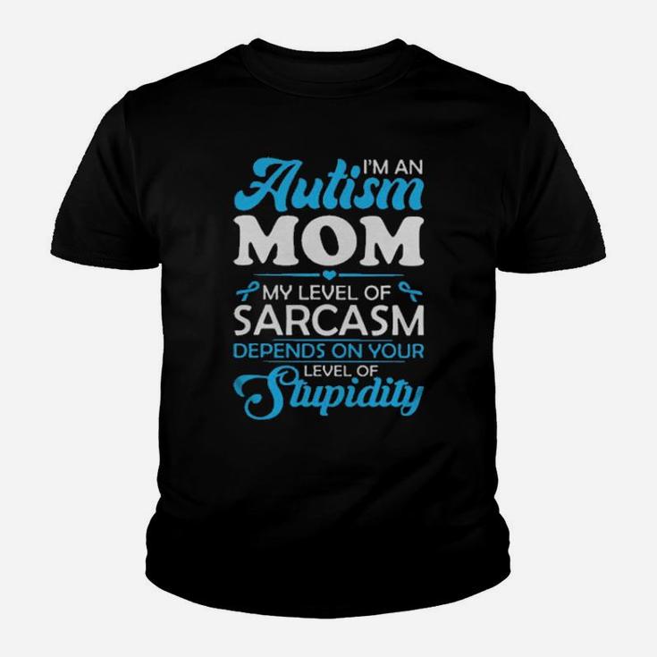 Im An Autism Mom My Level Of Sarcasm Depends On Your Level Of Stupidity Youth T-shirt