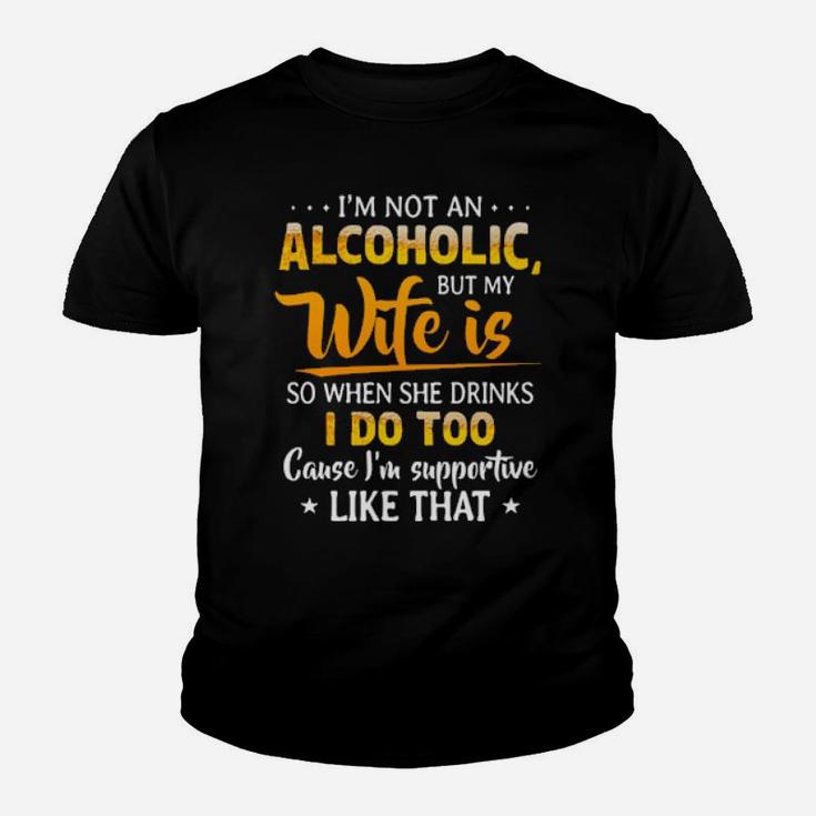 I'm Not An Alcoholic But My Wife Is So When She Drinks Youth T-shirt