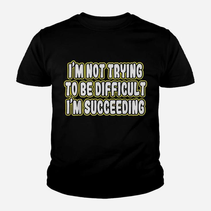Im Not Trying To Be Difficult Im Succeeding Motivation Youth T-shirt