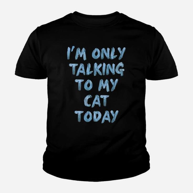 I'm Only Talking To My Cat Today Lovers Funny Novelty Women Sweatshirt Youth T-shirt