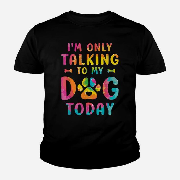 I'm Only Talking To My Dog Today Dog Lovers Tie Dye Youth T-shirt