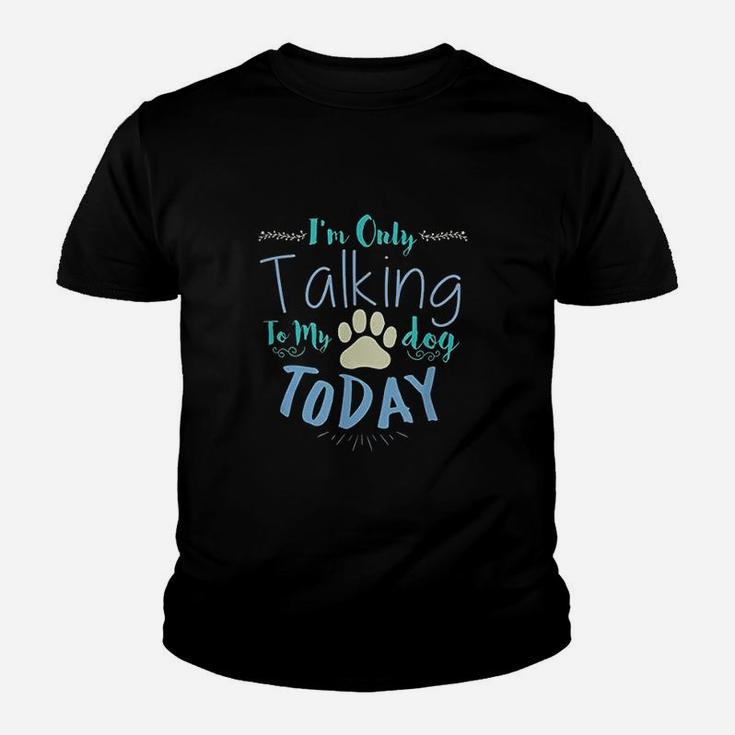 Im Only Talking To My Dog Today Dog Youth T-shirt