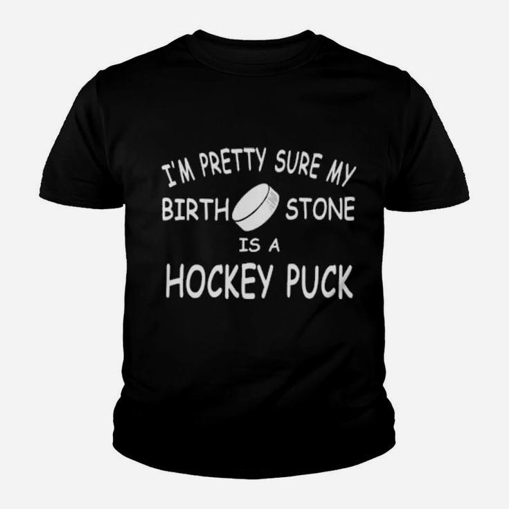 I'm Pretty Sure My Birth Stone Is A Hockey Puck Youth T-shirt