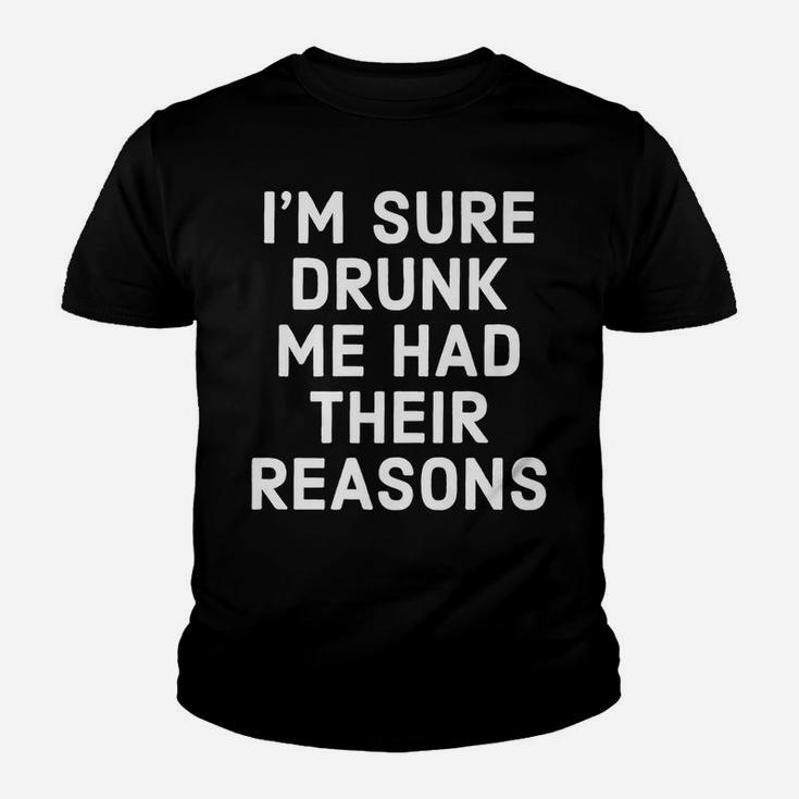 I'm Sure Drunk Me Had Their Reasons - Funny Drinking Youth T-shirt