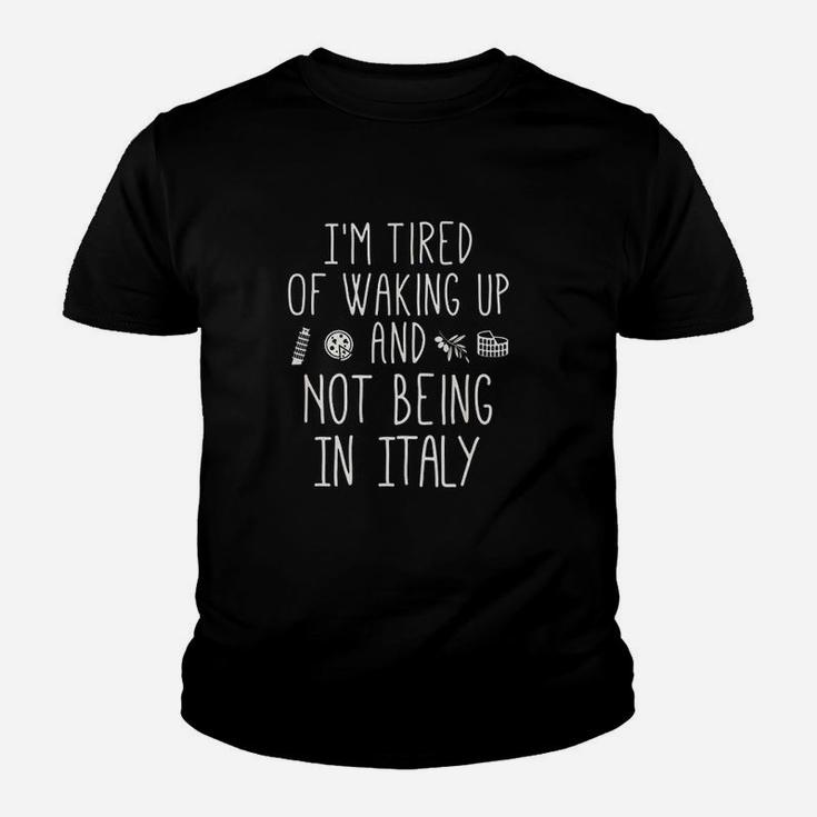I’M Tired Of Waking Up And Not Being In Italy Youth T-shirt