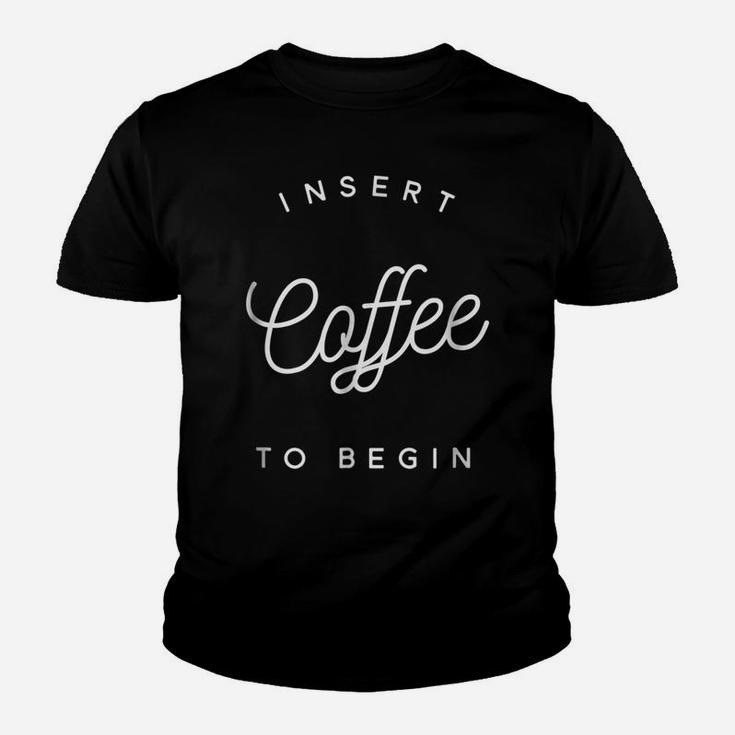 Insert Coffee To Begin  Funny Youth T-shirt