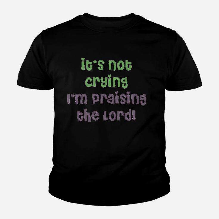 It Is Not Crying I Am Praising Youth T-shirt