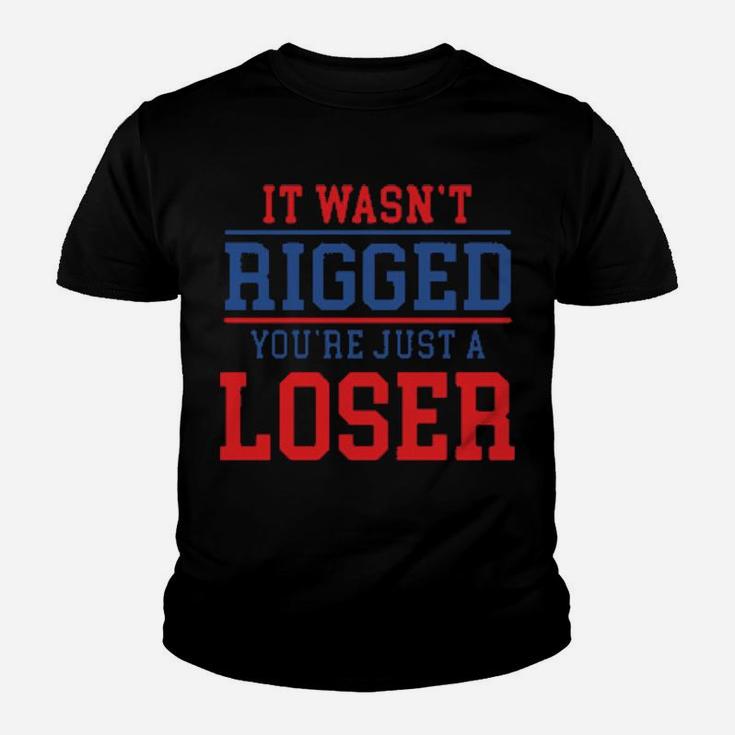 It Wasnt Rigged Youre Just A Loser Youth T-shirt