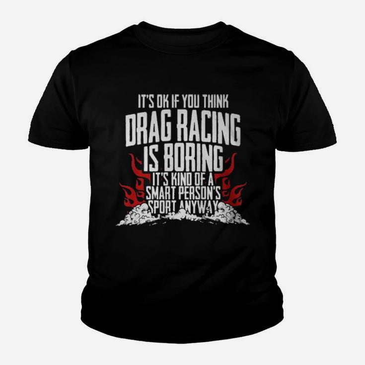 It's Of If You Think Drag Racing Is Boring It's Kind Of A Smart Person's Sport Anyway Youth T-shirt