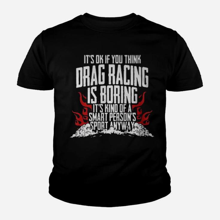 It's Of If You Think Drag Racing Is Boring It's Kind Of A Smart Person's Sport Youth T-shirt