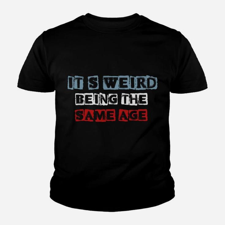 It's Weird Being The Same Age As Old People Funny Sarcastic Sweatshirt Youth T-shirt