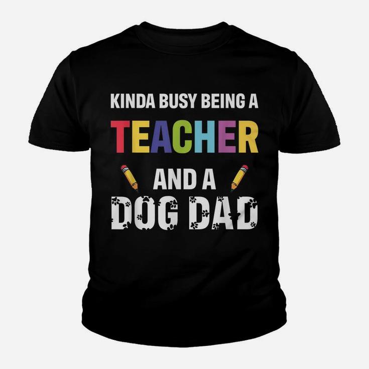 Kinda Busy Being A Teacher And A Dog Dad Puppy Lovers Father Youth T-shirt