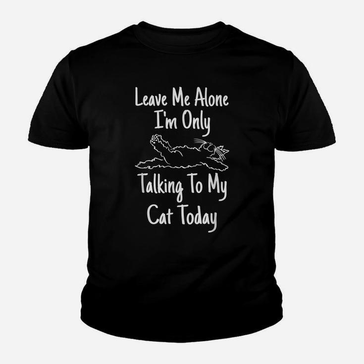 Leave Me Alone I'm Only Talking To My Cat Today Cats Lover Youth T-shirt