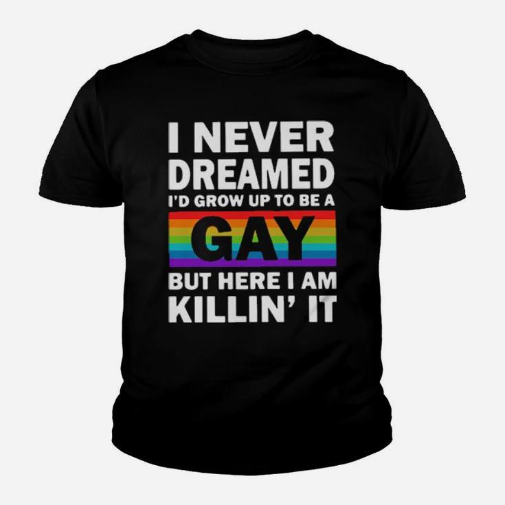 Lgbt I Never Dreamed I'd Grow Up To Be A Gay But Here I Am Killin' It Youth T-shirt