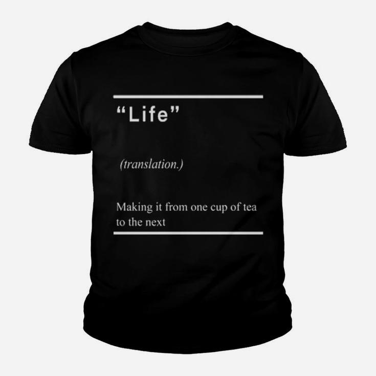 Life Making It From One Cup Of Tea To The Next Youth T-shirt