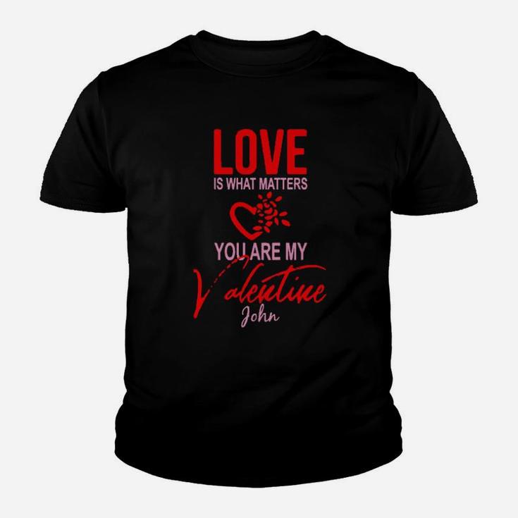 Love Is What Matters You Are My Valentine John Youth T-shirt