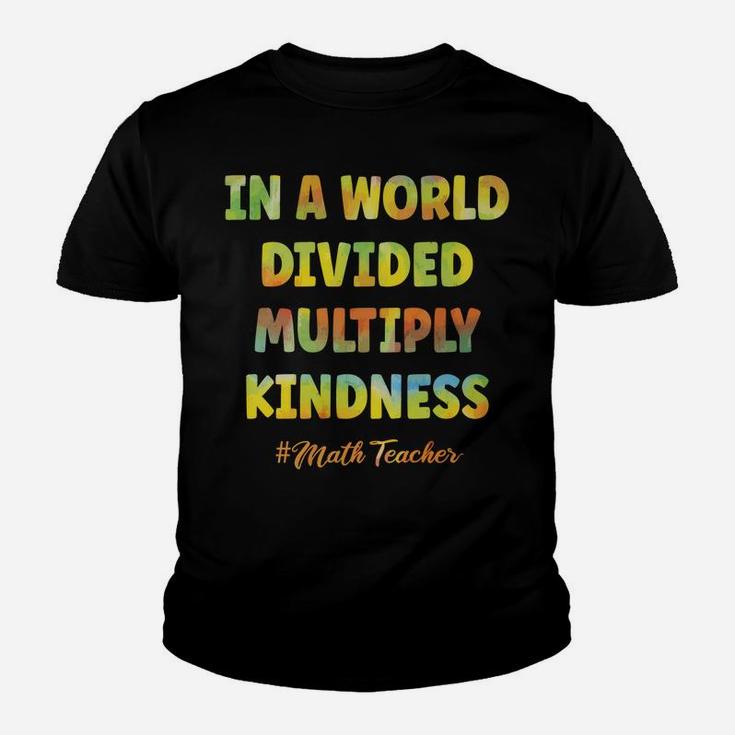 Math Teacher In A World Divided Multiply Kindness Sweatshirt Youth T-shirt