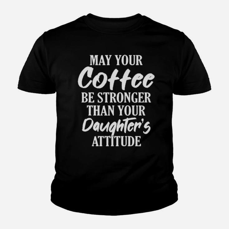 May Your Coffee Be Stronger Than Your Daughter's Attitude Youth T-shirt