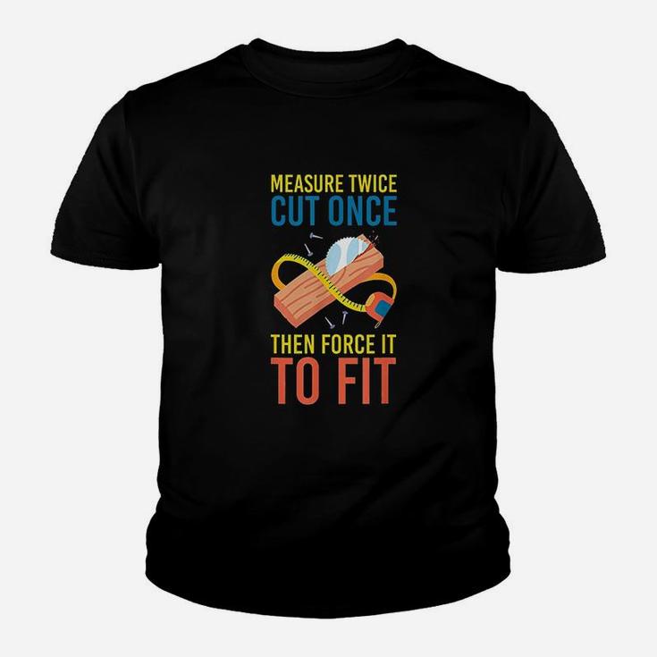 Measure Cut Once Then Force It To Fit Youth T-shirt