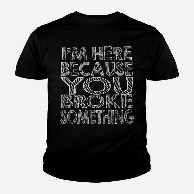 Mechanic Funny Gift - I'm Here Because You Broke Something Youth T-shirt