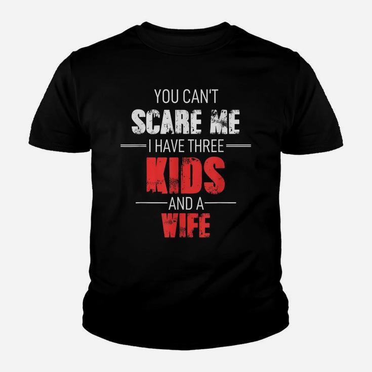 Mens Fathers Day Dad You Can´T Scare Me I Have 3 Kids And A Wife Youth T-shirt