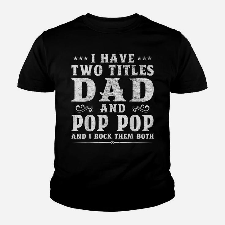 Mens I Have Two Titles Dad And Pop Pop Funny Fathers Day Youth T-shirt