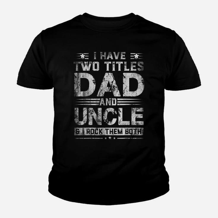 Mens I Have Two Titles Dad And Uncle Funny Fathers Day Youth T-shirt