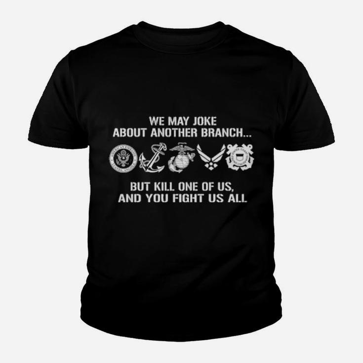 Military Veteran We May Joke About Another Branch But Kill One Of Us Youth T-shirt