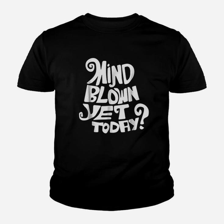 Mind Blown Yet Today Youth T-shirt