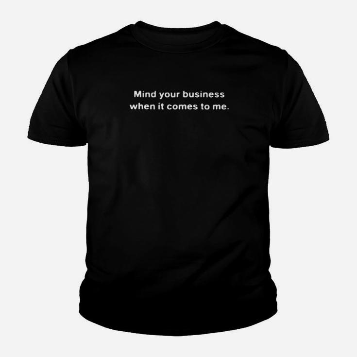 Mind Your Business When It Comes To Me Youth T-shirt