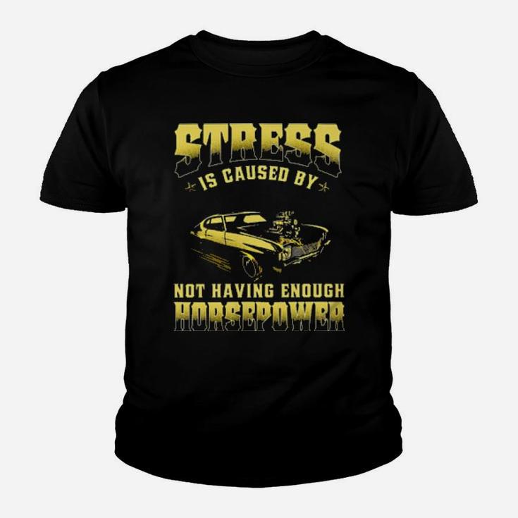 Muscle Car Stress Is Caused By Not Having Enough Horsepower Youth T-shirt