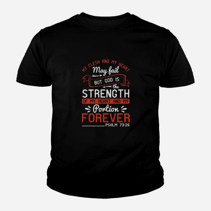 My Flesh And My Heart May Fail But God Is The Strength Of My Heart And My Portion Foreverpsalm 7326 Youth T-shirt